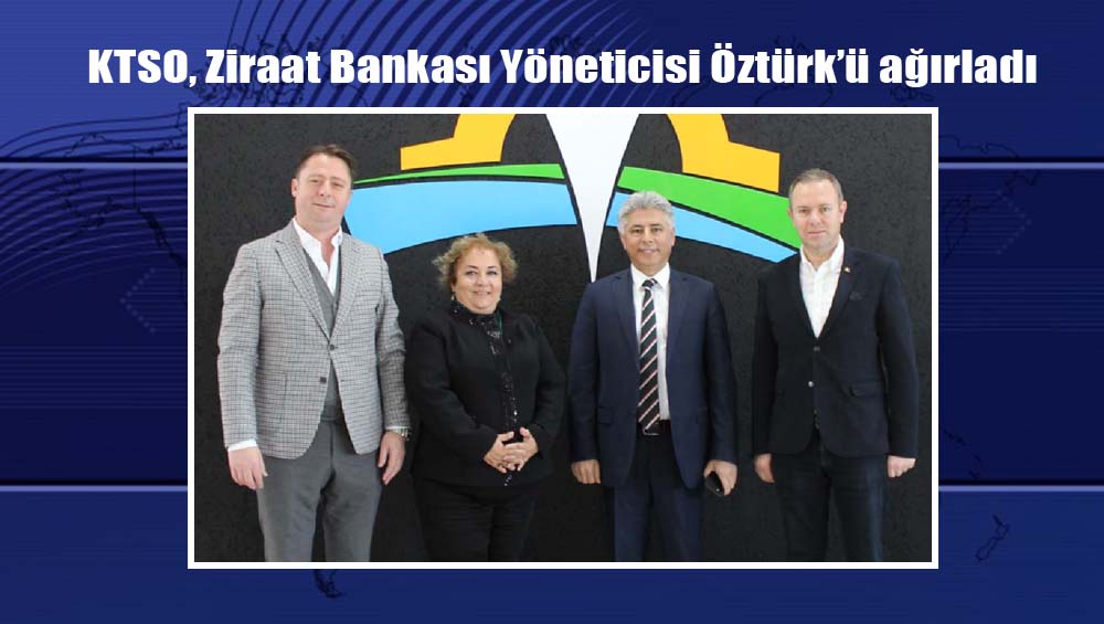 KTSO, Ziraat Bankası Yöneticisi Öztürk’ü ağırladı