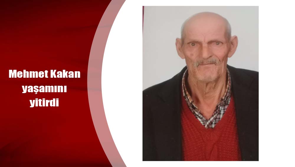 Mehmet Kakan yaşamını yitirdi