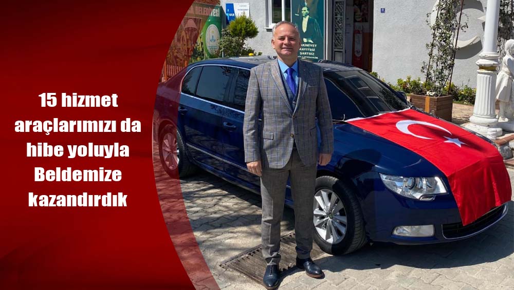 15 hizmet araçlarımızı da hibe yoluyla Beldemize kazandırdık