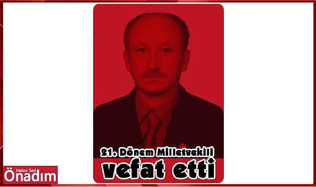 21. Dönem Milletvekili vefat etti