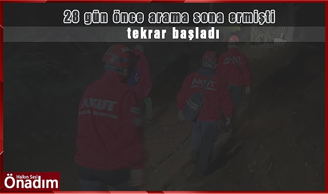 28 gün önce arama sona ermişti, tekrar başladı