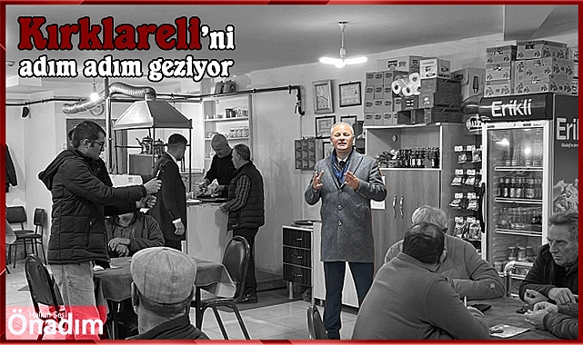 Aday adayı Türker, adım adım Kırklareli'ni geziyor