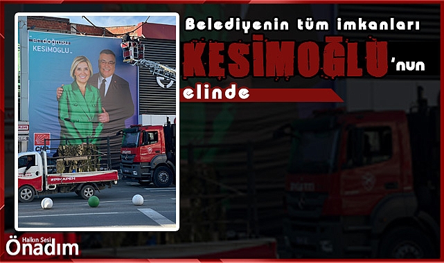 Belediyenin tüm imkanları Kesimoğlu'nun elinde