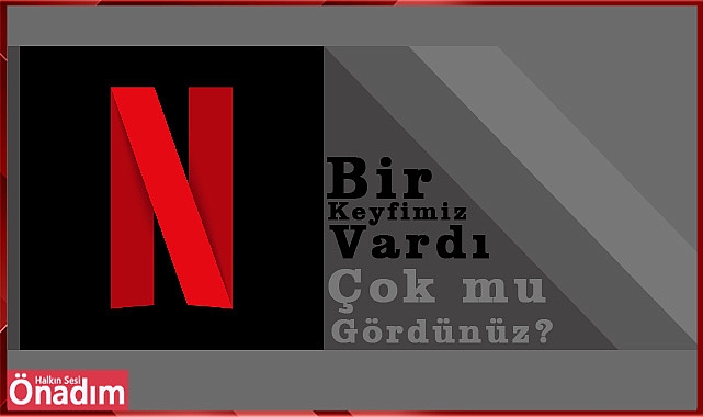 Bir Netflix keyfimiz vardı, çok mu gördünüz?