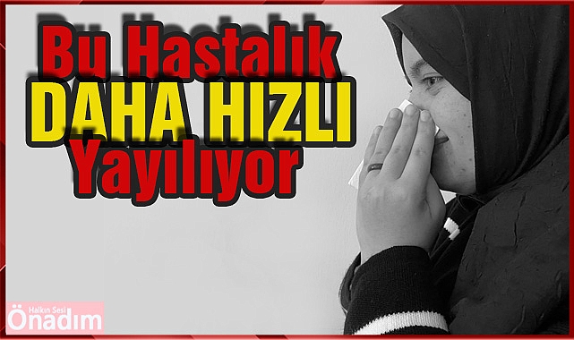Bu Hastalık Daha Hızlı Yayılıyor
