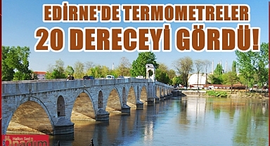 Edirne’de Ocak ayı sıcaklık rekoru kırıldı mı?
