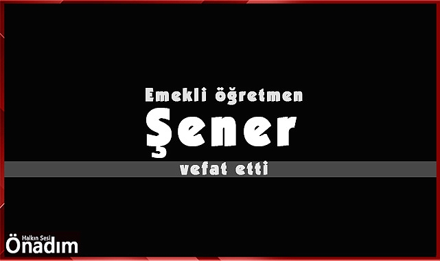 Emekli öğretmen Şener vefat etti