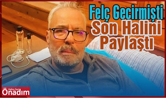 Felç Geçirmişti... Son Halini Paylaştı