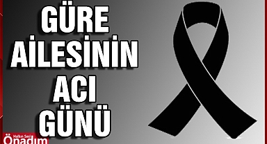 Güre Ailesi’nin Acı Günü