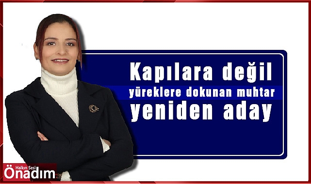 Kapılara değil yüreklere dokunan muhtar yeniden aday