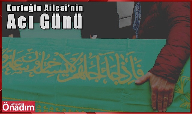 Kurtoğlu 'Ailesi'nin Acı Günü