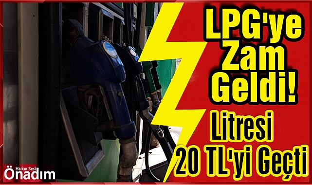 LPG'ye Zam Geldi! Litresi 20 TL'yi Geçti
