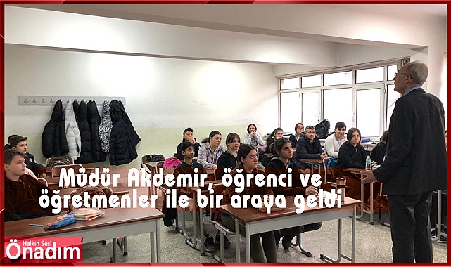 Müdür Akdemir, öğrenci ve öğretmenler ile bir araya geldi