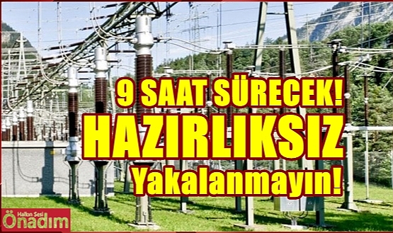 Önleminizi Alın; Onlarca Yer Elektriksiz Kalacak!