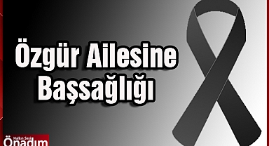Özgür Ailesine Başsağlığı