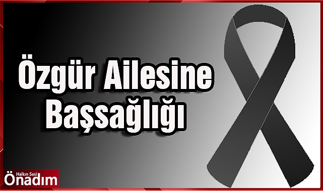 Özgür Ailesine Başsağlığı
