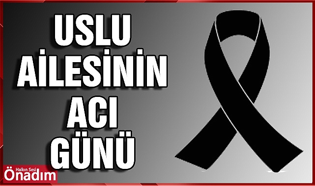Uslu Ailesi'nin acı günü