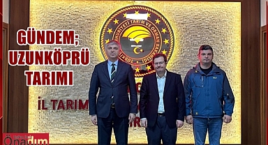 Uzunköprü’nün Tarımı Masaya Yatırıldı