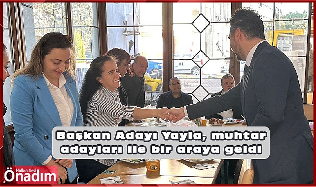 Başkan Adayı Yayla, muhtar adayları ile bir araya geldi