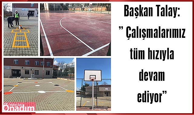 Başkan Talay:” Çalışmalarımız tüm hızıyla devam ediyor”