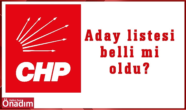 CHP'de liste belli mi oldu?