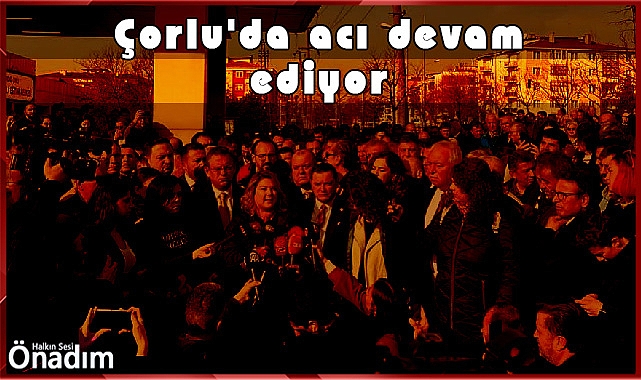 Çorlu'da acı devam ediyor