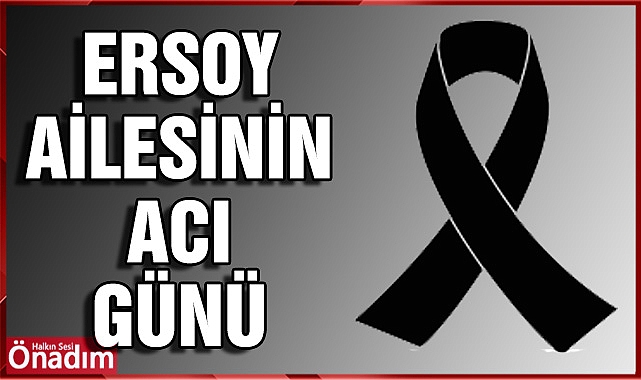 Ersoy Ailesi’nin Acı Günü