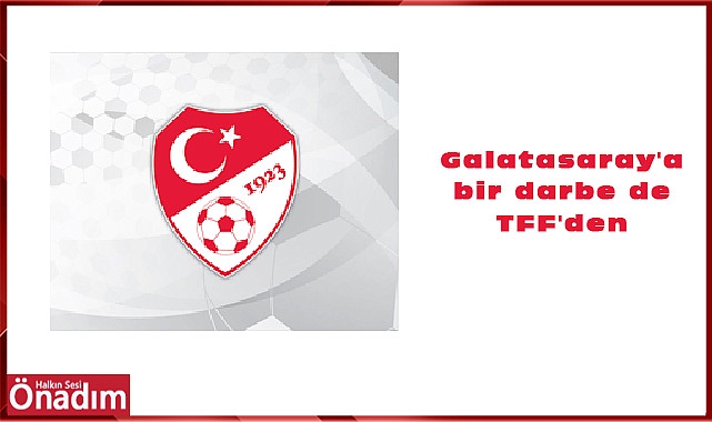 Galatasaray'a bir darbe de TFF'den