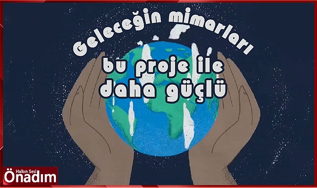 Geleceğin mimarları bu proje ile daha güçlü