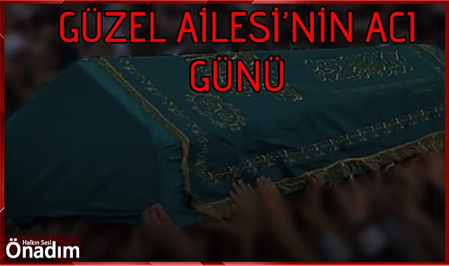 Güzel Ailesi’nin Acı Günü