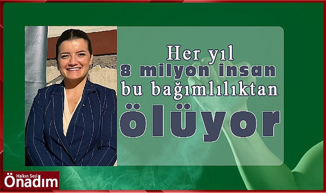 Her yıl 8 milyon insan bu bağımlılıktan ölüyor