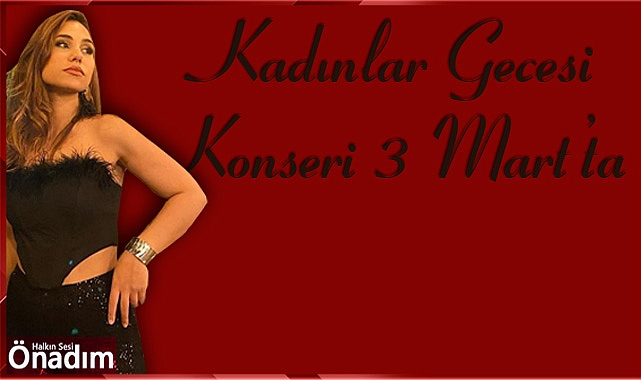 Kadınlar Gecesi Konseri 3 Mart’ta