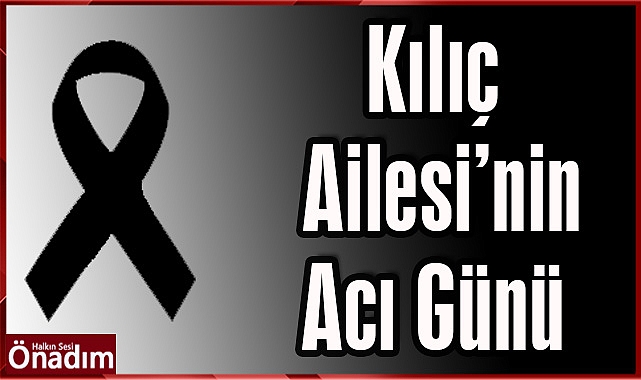 Kılıç Ailesi'nin Acı Günü