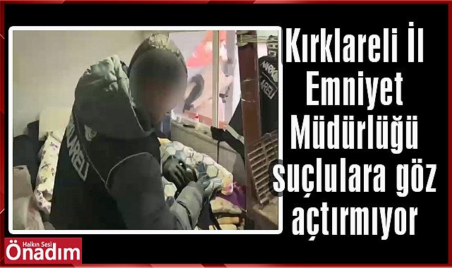 Kırklareli İl Emniyet Müdürlüğü Suçlulara Göz Açtırmıyor
