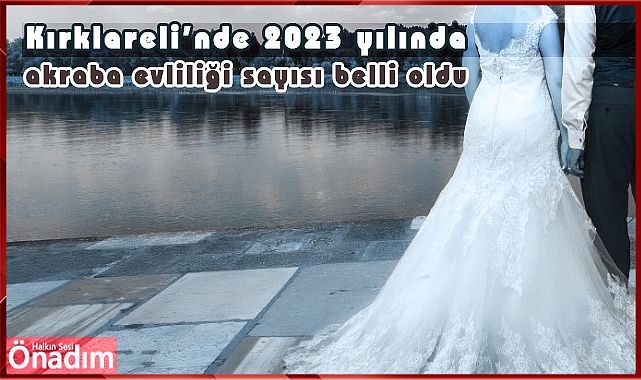 Kırklareli’nde 2023 yılında akraba evliliği sayısı belli oldu