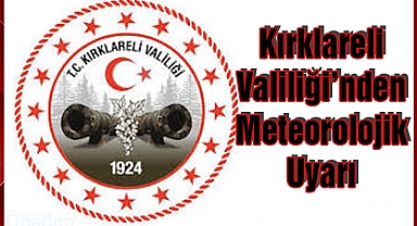 Kırklareli Valiliği’nden Meteorolojik Uyarı