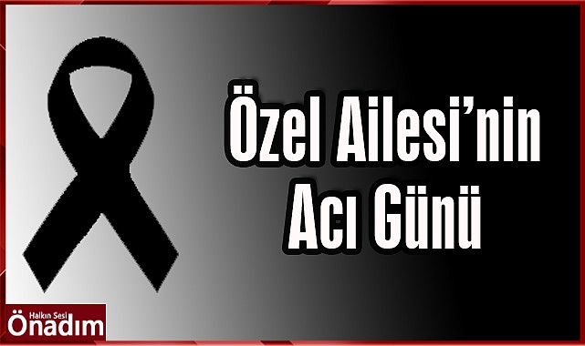 Özel Ailesi'nin Acı Günü