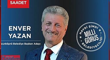 Saadet Partisi’nin Uzunköprü Belediye Başkan Adayı Enver Yazan Oldu