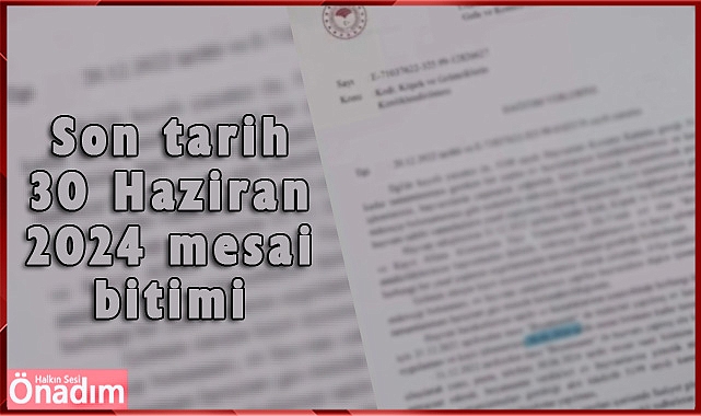 Son tarih 30 Haziran 2024 mesai bitimi