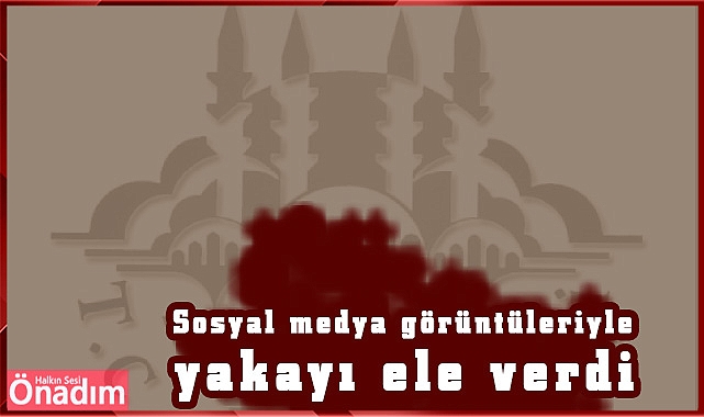 Sosyal medya görüntüleriyle yakayı ele verdi