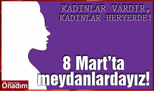 8 Mart’ta meydanlardayız!