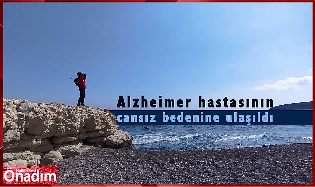 Alzheimer hastasının cansız bedenine ulaşıldı