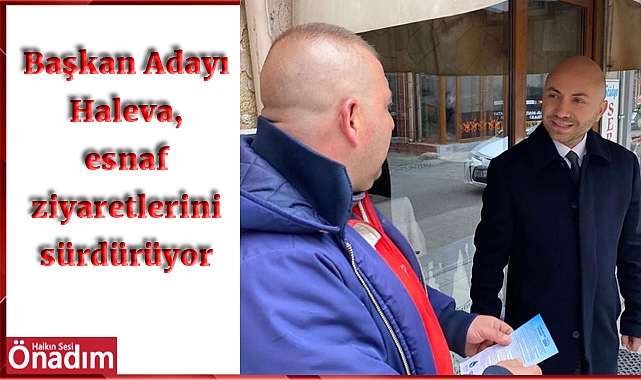 Başkan Adayı Haleva, esnaf ziyaretlerini sürdürüyor