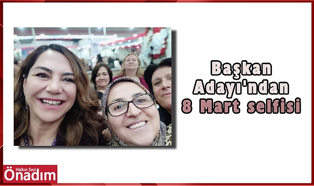 Başkan Adayı'ndan 8 Mart selfisi