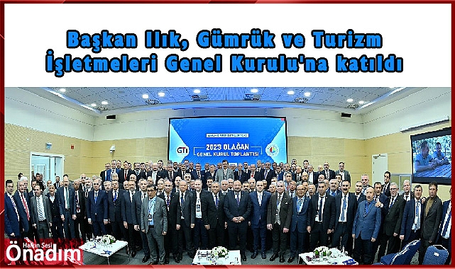 Başkan Ilık, Gümrük ve Turizm İşletmeleri Genel Kurulu'na katıldı