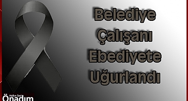 Belediye Çalışanı Ebediyete Uğurlandı