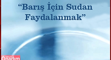 Bu Yılın Teması; “Barış İçin Sudan Faydalanmak”