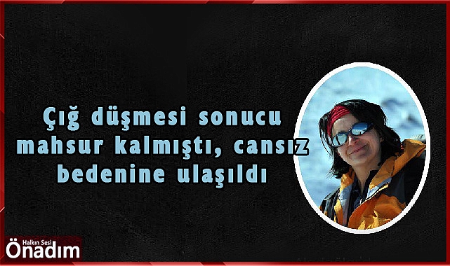 Çığ düşmesi sonucu mahsur kalmıştı, cansız bedenine ulaşıldı