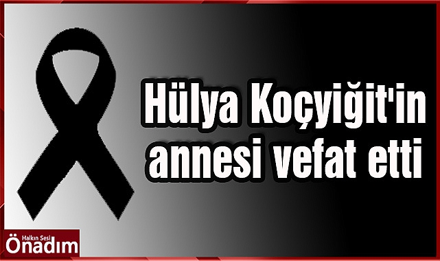 Hülya Koçyiğit'in annesi vefat etti