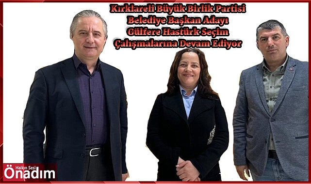 Kırklareli Büyük Birlik Partisi Belediye Başkan Adayı Gülfere Hastürk Seçim Çalışmalarına Devam Ediyor